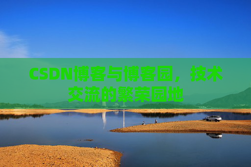CSDN博客与博客园，技术交流的繁荣园地